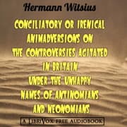 Conciliatory or Irenical Animadversions on the Controversies Agitated in Britain under the Unhappy Names of Antinomians and Neonomians