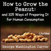 How to Grow the Peanut: and 105 Ways of Preparing It for Human Consumption