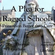 A Plea for Ragged Schools; or, Prevention Better than Cure