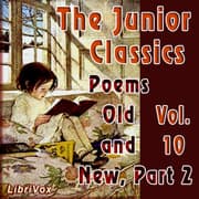 The Junior Classics Volume 10, part 2: Poems Old and New