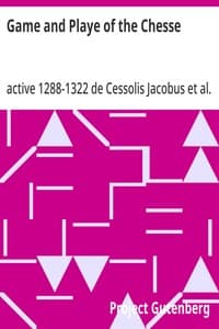 Game and Playe of the Chesse: A Verbatim Reprint of the First Edition, 1474