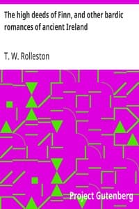 The high deeds of Finn, and other bardic romances of ancient Ireland