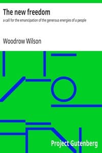 The new freedom : $b a call for the emancipation of the generous energies of a people