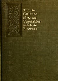 The Culture of Vegetables and Flowers From Seeds and Roots: 16th Edition