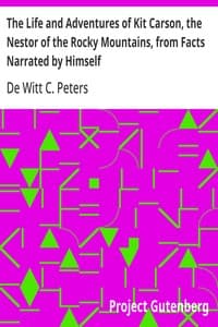 The Life and Adventures of Kit Carson, the Nestor of the Rocky Mountains, from Facts Narrated by Himself