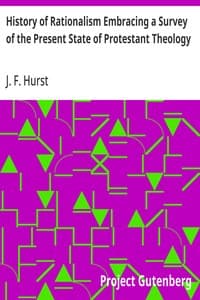 History of Rationalism Embracing a Survey of the Present State of Protestant Theology