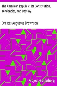 The American Republic: Its Constitution, Tendencies, and Destiny