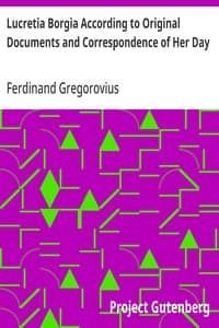 Lucretia Borgia According to Original Documents and Correspondence of Her Day