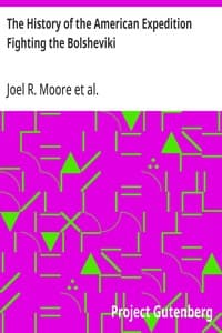 The History of the American Expedition Fighting the Bolsheviki: Campaigning in North Russia 1918-1919