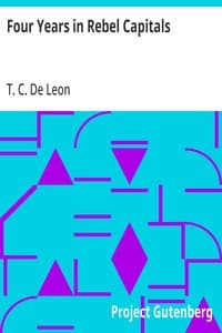 Four Years in Rebel Capitals: An Inside View of Life in the Southern Confederacy from Birth to Death