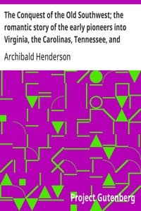 The Conquest of the Old Southwest; the romantic story of the early pioneers into Virginia, the Carolinas, Tennessee, and Kentucky, 1740-1790