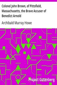 Colonel John Brown, of Pittsfield, Massachusetts, the Brave Accuser of Benedict Arnold