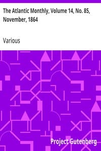 The Atlantic Monthly, Volume 14, No. 85, November, 1864: A Magazine of Literature, Art, and Politics