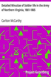 Detailed Minutiae of Soldier life in the Army of Northern Virginia, 1861-1865