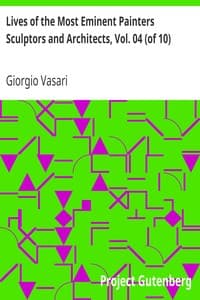 Lives of the Most Eminent Painters Sculptors and Architects, Vol. 04 (of 10): Filippino Lippi to Domenico Puligo