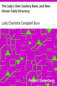 The Lady's Own Cookery Book, and New Dinner-Table Directory;: In Which will Be Found a Large Collection of Original Receipts. 3rd ed.