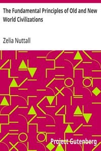 The Fundamental Principles of Old and New World Civilizations: A Comparative Research Based on a Study of the Ancient Mexican Religious, Sociological, and Calendrical Systems