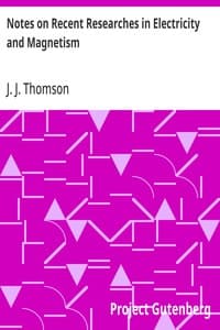 Notes on Recent Researches in Electricity and Magnetism: Intended as a Sequel to Professor Clerk-Maxwell's Treatise on Electricity and Magnetism