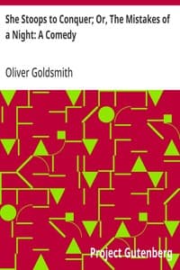 She Stoops to Conquer; Or, The Mistakes of a Night: A Comedy