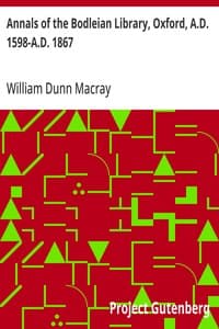 Annals of the Bodleian Library, Oxford, A.D. 1598-A.D. 1867: With a Preliminary Notice of the earlier Library founded in the Fourteenth Century