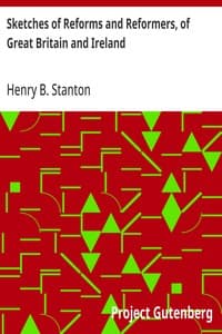 Sketches of Reforms and Reformers, of Great Britain and Ireland