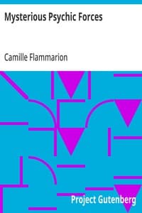 Mysterious Psychic Forces: An Account of the Author's Investigations in Psychical Research, Together with Those of Other European Savants