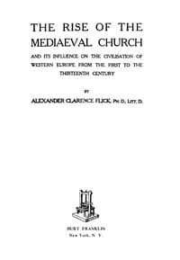The Rise of the Mediaeval Church: And Its Influence on the Civilization of Western Europe from the First to the Thirteenth Century