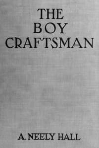 The Boy Craftsman: Practical and Profitable Ideas for a Boy's Leisure Hours