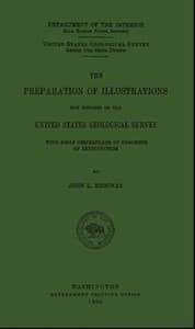 The Preparation of Illustrations for Reports of the United States Geological Survey: With Brief Descriptions of Processes of Reproduction