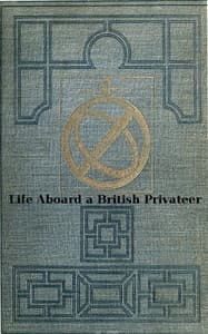 Life Aboard a British Privateer in the Time of Queen Anne: Being the Journal of Captain Woodes Rogers, Master Mariner