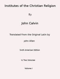 Institutes of the Christian Religion (Vol. 1 of 2)