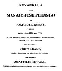 Novanglus, and Massachusettensis: or, Political Essays, Published in the Years 1774 and 1775, on the Principal Points of Controversy, between Great Britain and Her Colonies