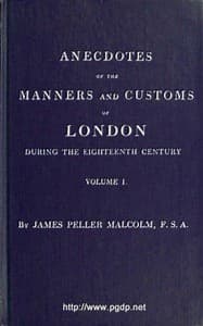 Anecdotes of the Manners and Customs of London during the Eighteenth Century; Vol. 1 (of 2): Including the Charities, Depravities, Dresses, and Amusements etc.