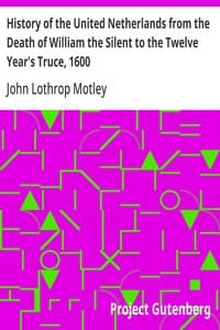 History of the United Netherlands from the Death of William the Silent to the Twelve Year's Truce, 1600