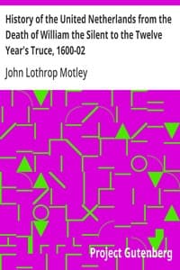 History of the United Netherlands from the Death of William the Silent to the Twelve Year's Truce, 1600-02