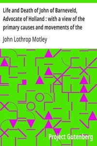Life and Death of John of Barneveld, Advocate of Holland : with a view of the primary causes and movements of the Thirty Years' War, 1610c-12