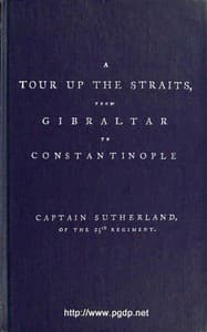 A Tour Up the Straits, from Gibraltar to Constantinople: With the Leading Events in the Present War Between the Austrians, Russians, and the Turks, to the Commencement of the Year 1789
