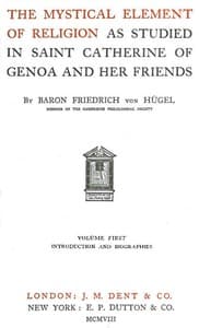The Mystical Element of Religion, as studied in Saint Catherine of Genoa and her friends, Volume 1 (of 2)