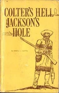 Colter's Hell and Jackson's Hole: The Fur Trappers' Exploration of the Yellowstone and Grand Teton Park Region