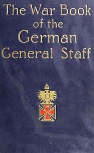 The War Book of the German General Staff: Being "The Usages of War on Land" Issued by the Great General Staff of the German Army
