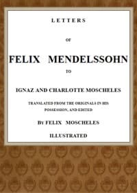 Letters of Felix Mendelssohn to Ignaz and Charlotte Moscheles