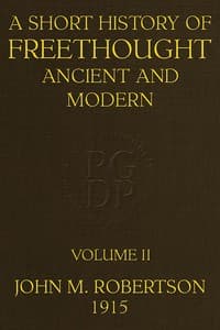 A Short History of Freethought Ancient and Modern, Volume 2 of 2: Third edition, Revised and Expanded, in two volumes