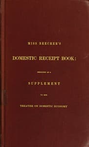Miss Beecher's Domestic Receipt Book: Designed as a Supplement to Her Treatise on Domestic Economy
