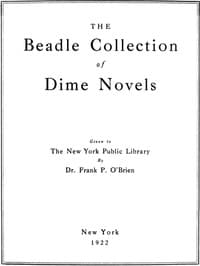 The Beadle Collection of Dime Novels: Given to the New York Public Library By Dr. Frank P. O'Brien