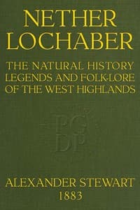 Nether Lochaber: The Natural History, Legends, and Folk-lore of the West Highlands