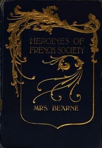 Heroines of French Society: in the Court, the Revolution, the Empire and the Restoration