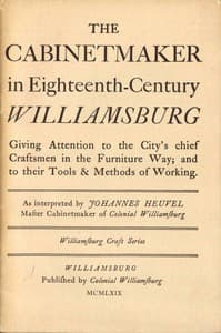 The Cabinetmaker in Eighteenth-Century Williamsburg: Giving Attention to the City's Chief Craftsmen in the Furniture Way; And to Their Tools & Methods of Working