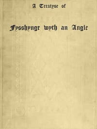 A Treatyse of Fysshynge wyth an Angle: Being a facsimile reproduction of the first book on the subject of fishing printed in England by Wynkyn de Worde at Westminster in 1496