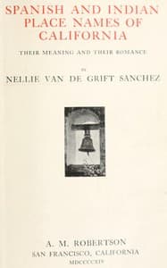 Spanish and Indian place names of California: Their Meaning and Their Romance