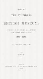 Lives of the Founders of the British Museum, Part 2 of 2: With Notices of Its Chief Augmentors and Other Benefactors, 1570-1870.